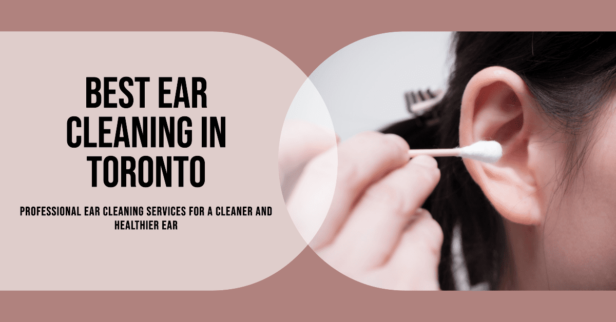 Best Ear Cleaning In Toronto
