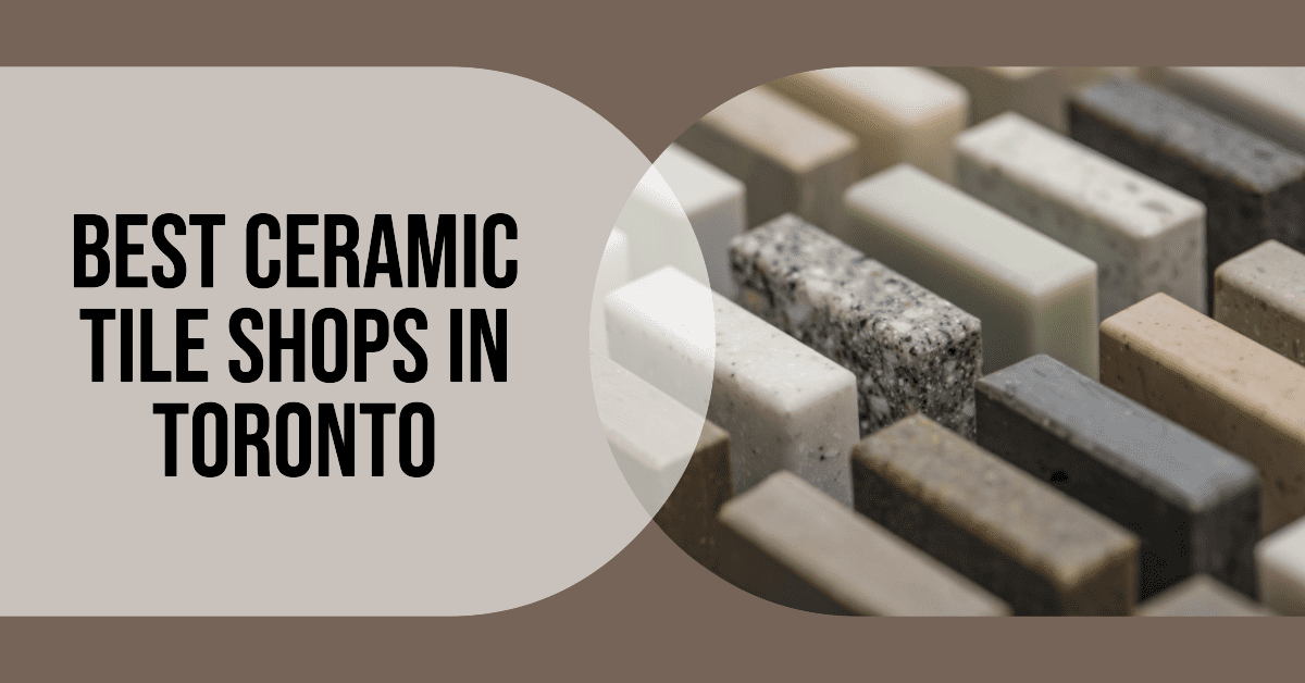 Best Ceramic Tile Shops In Toronto