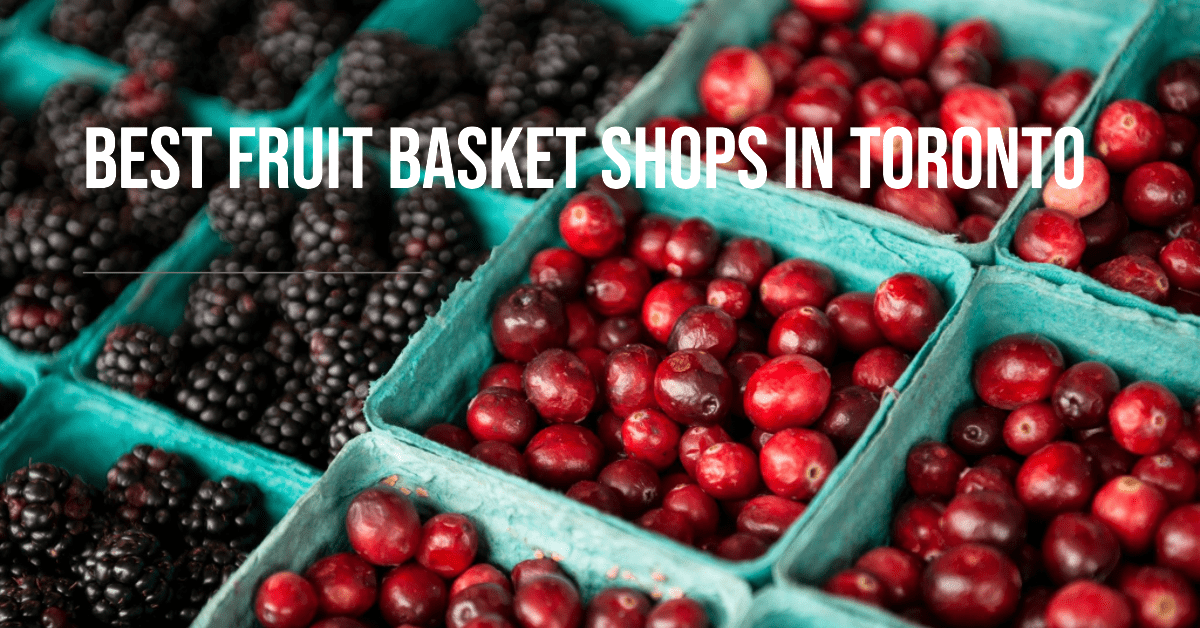 Best Fruit Basket Shops In Toronto