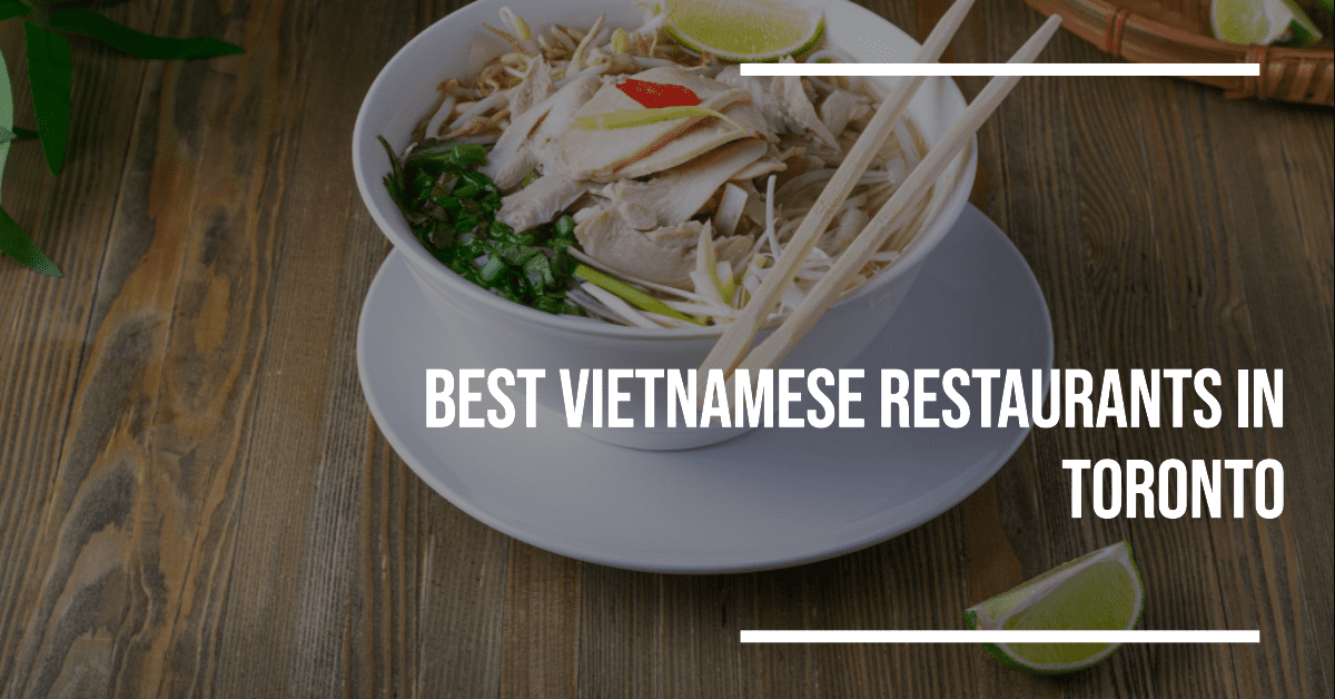 Best Vietnamese Restaurants In Toronto
