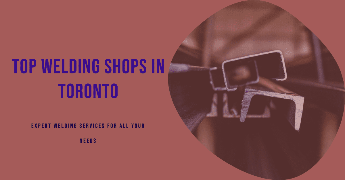 Best Welding Shops In Toronto
