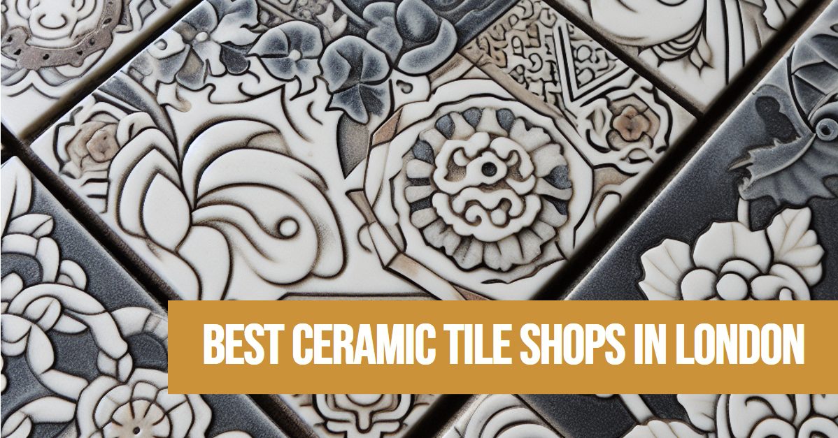 Best Ceramic Tile Shops In London (2024)
