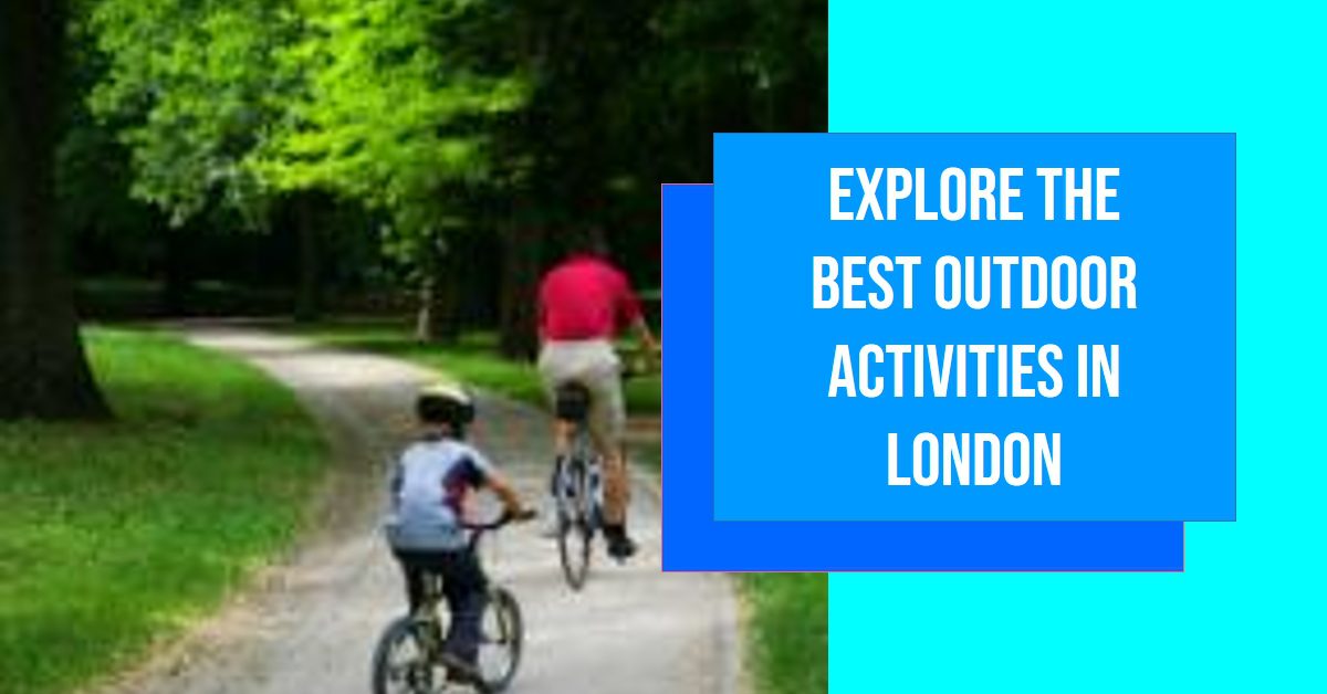 Top London Outdoor Activities 2024 Explore & Enjoy