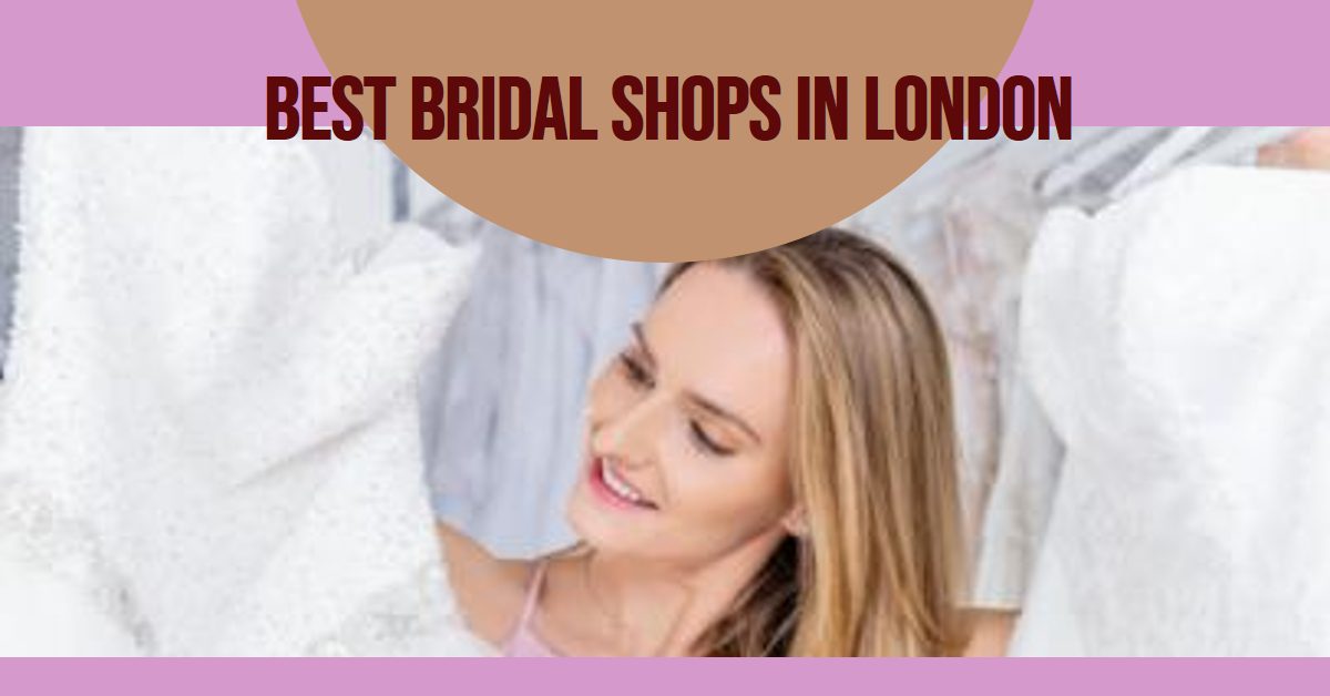 Best Bridal Shops In London (2024)