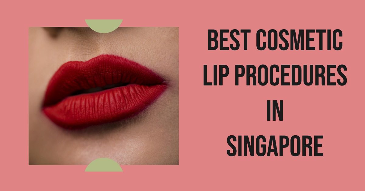Best Cosmetic Lip Procedures In Singapore