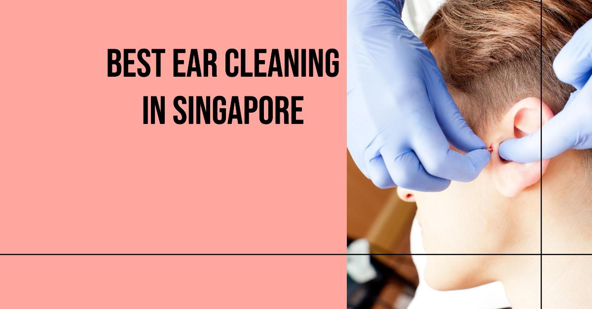 Best Ear Cleaning In Singapore (2024)