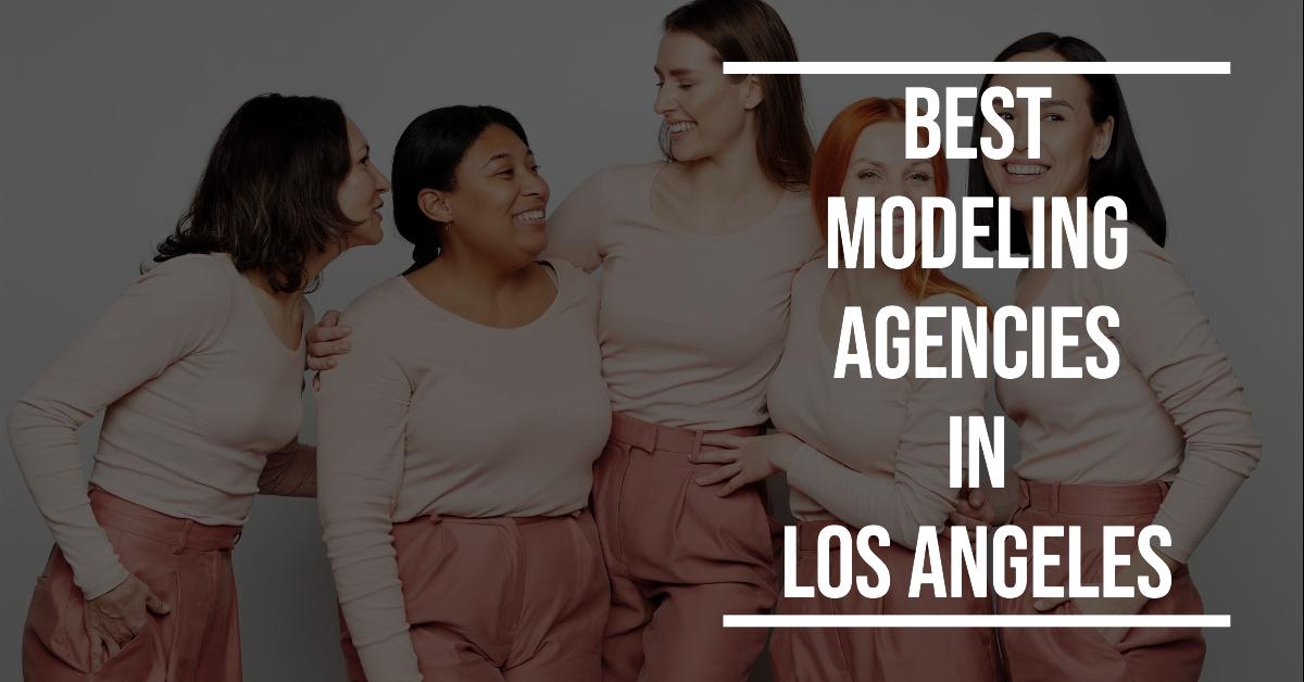 Best Modeling Agencies In Los Angeles
