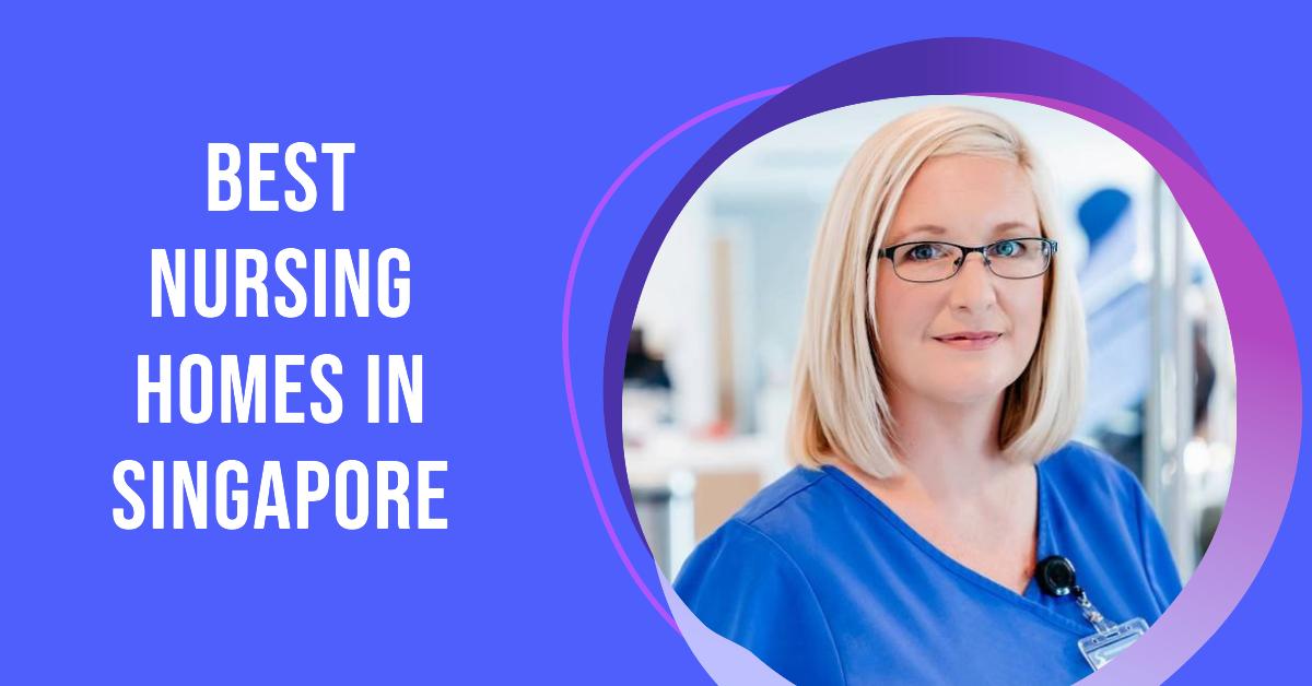 Best Nursing Homes In Singapore