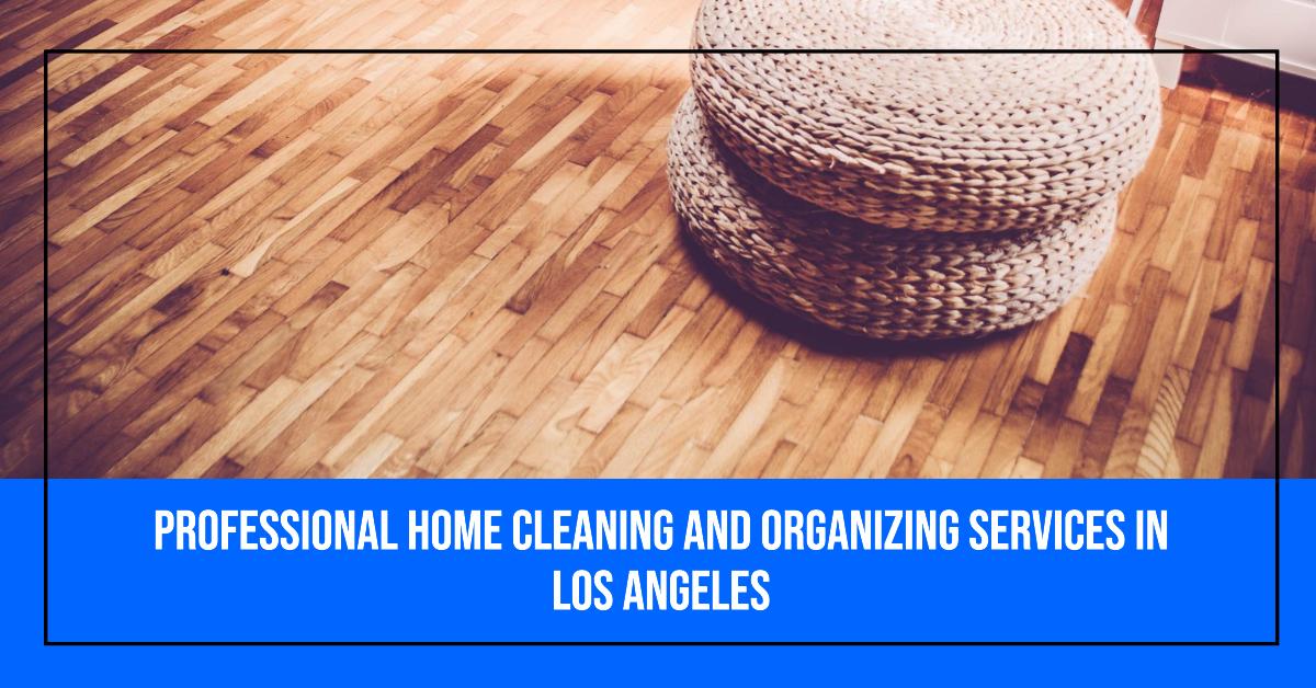 Los Angeles Home Cleaning & Organizing Services Guide 2025