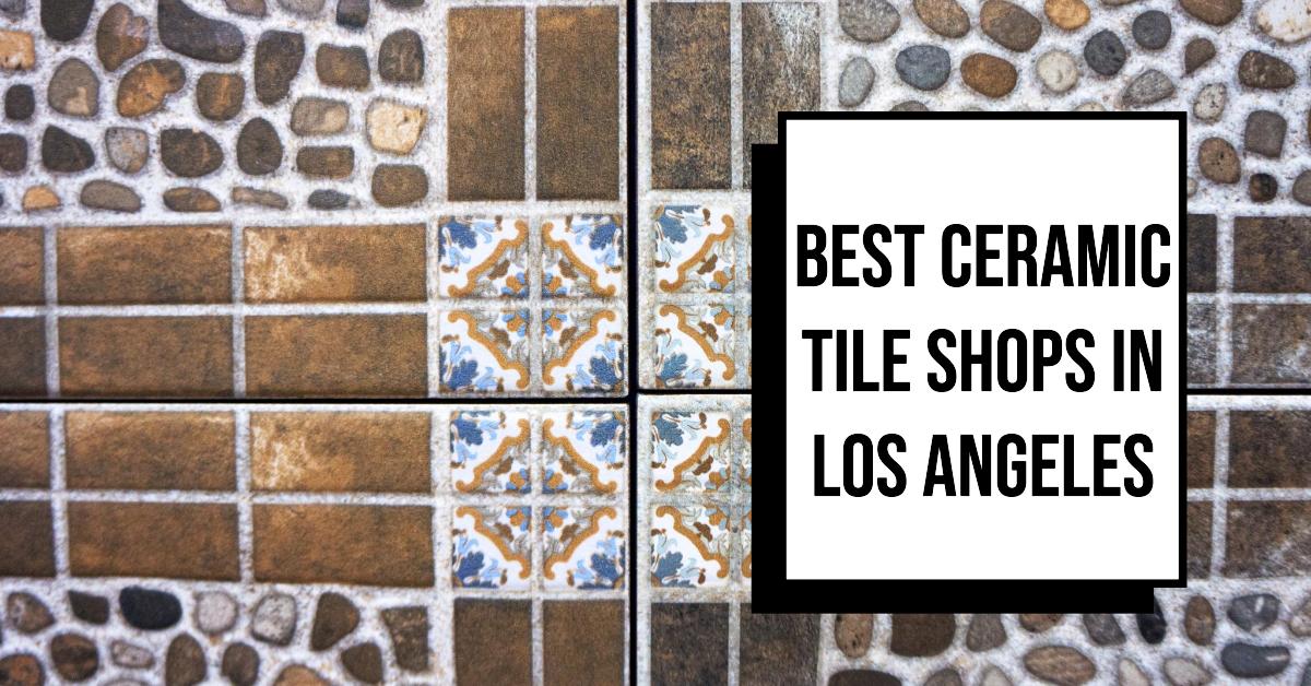 4 Best Ceramic Tile Shops In Los Angeles (2024)