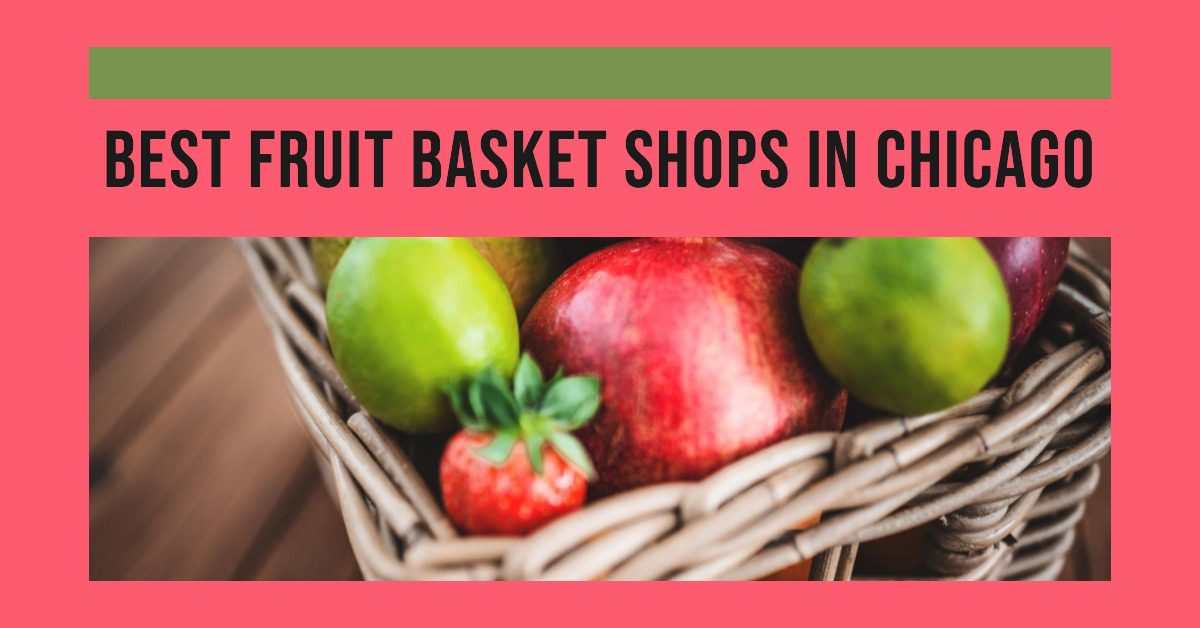 Best Fruit Basket Shops In Chicago