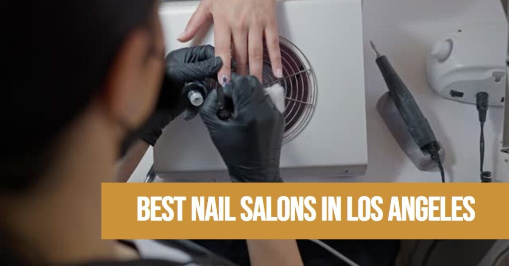 5 Best Nail Salons In Los Angeles (2024)