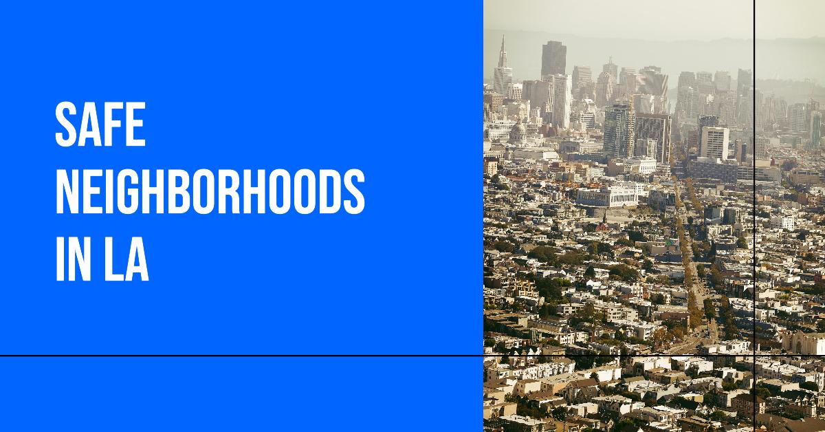 Safest Neighborhoods in Los Angeles Our Top 10 Picks