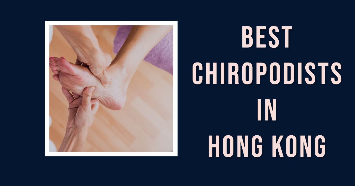 Best Chiropodists In Hong Kong