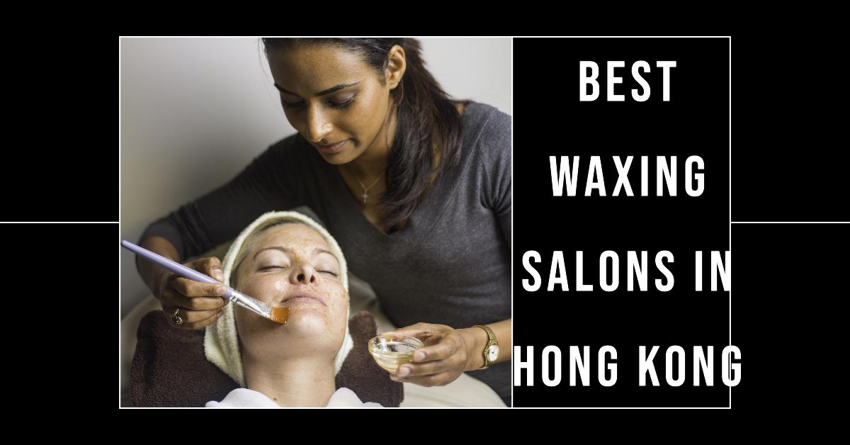 Best Waxing Salons In Hong Kong