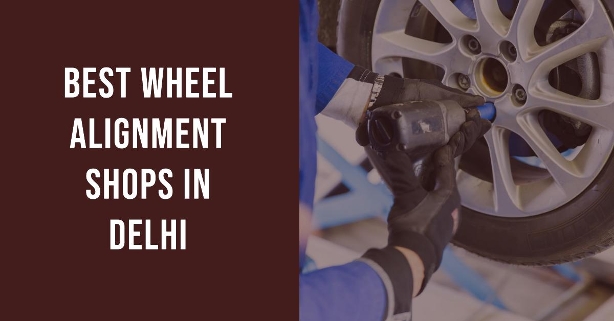 Best Wheel Alignment Shops In Delhi