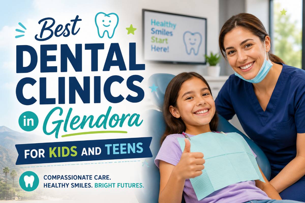Best Dental Clinics in Glendora for Kids and Teens